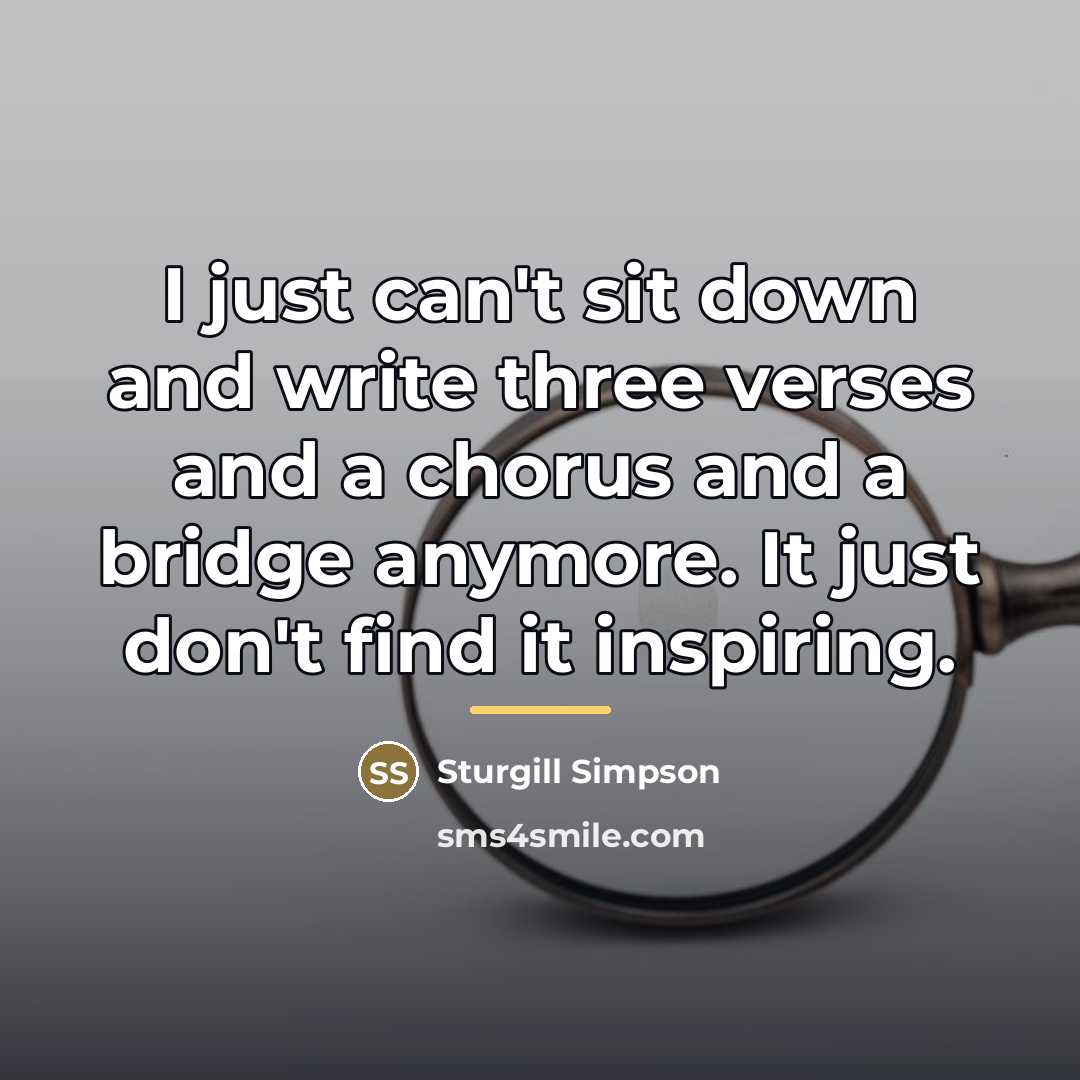 “I just can't sit down and write three verses and…” quote by Sturgill Simpson