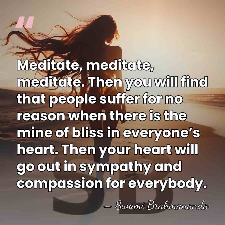 Meditate, meditate, meditate. Then you will find that people suffer for no&hellip; - Swami Brahmananda