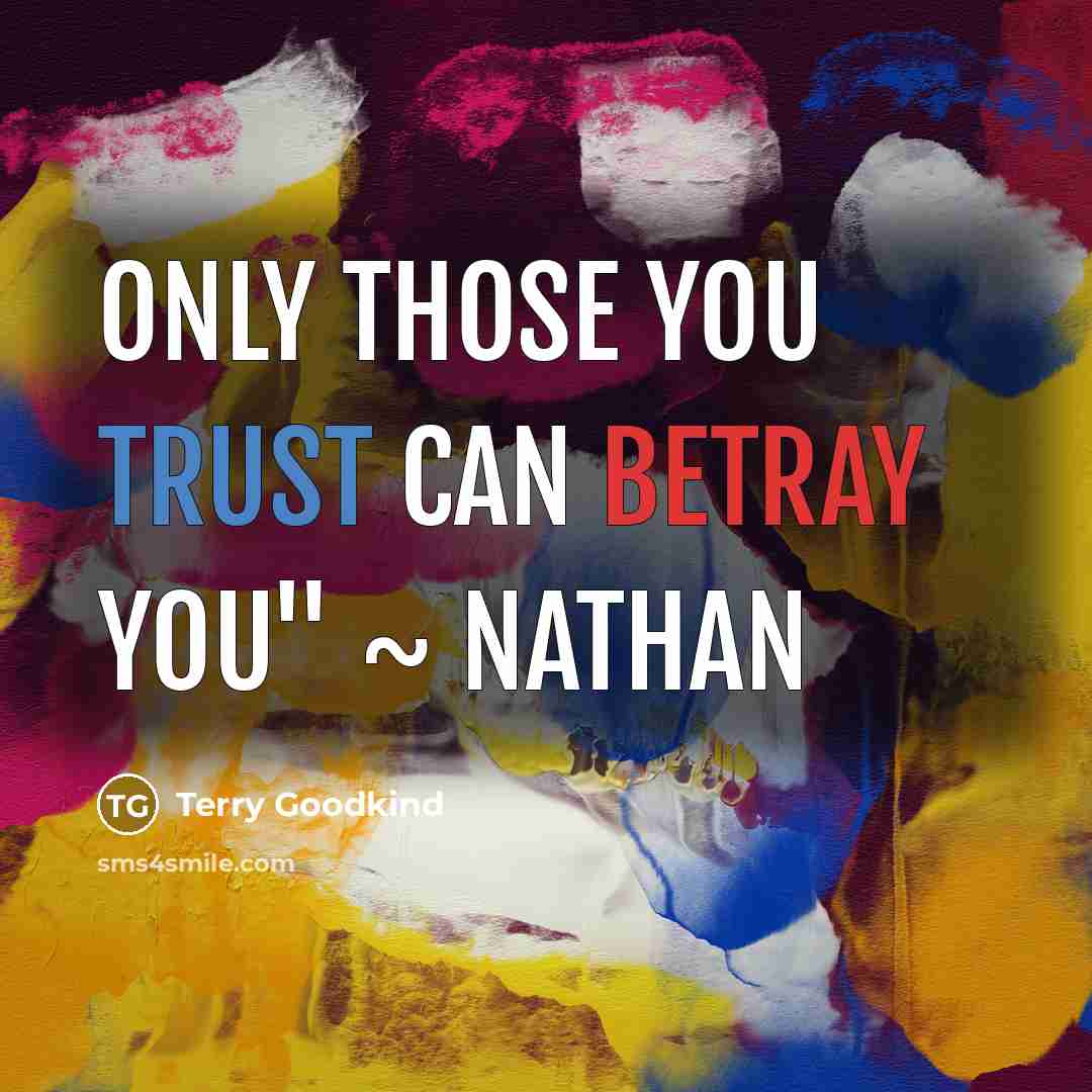 “Only those you trust can betray you" ~ Nathan…” quote by Terry Goodkind