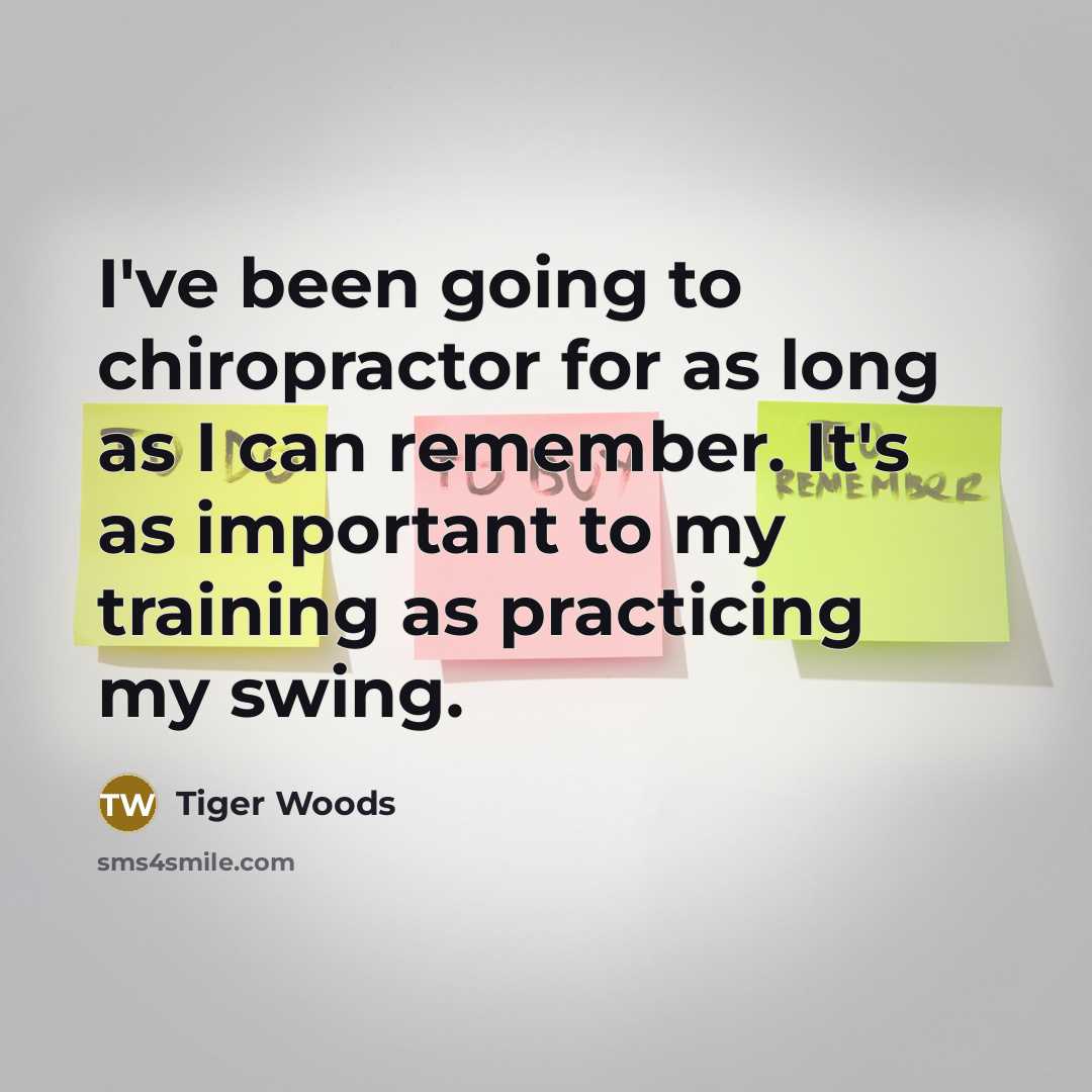 “I've been going to chiropractor for as long as I…” quote by Tiger Woods