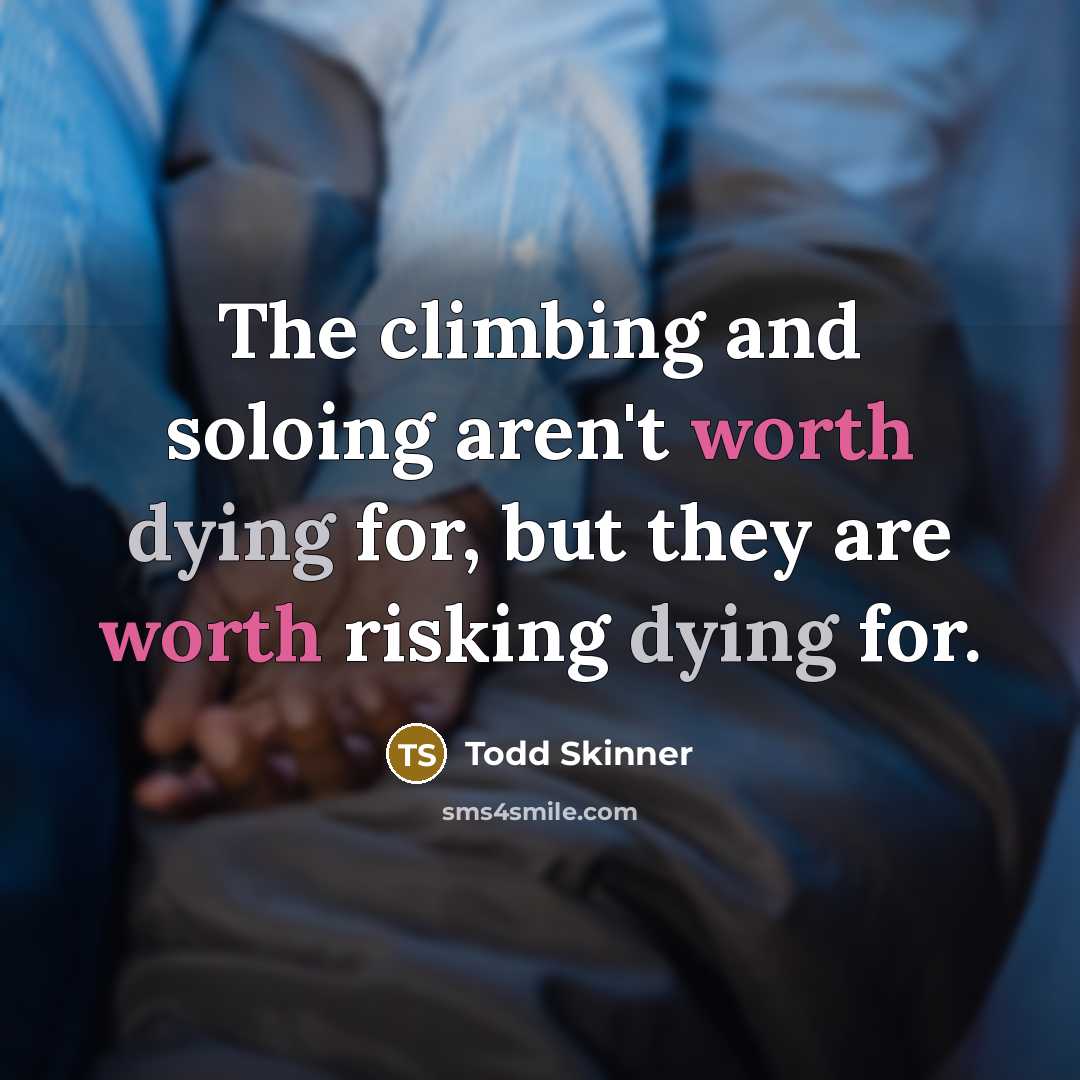 “The climbing and soloing aren't worth dying for, but they…” quote by Todd Skinner