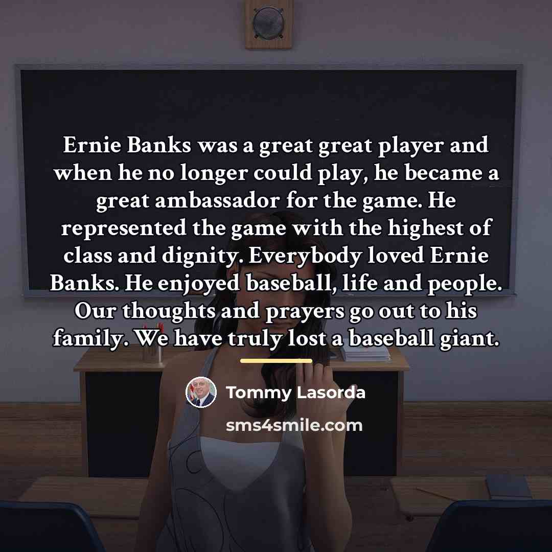“Ernie Banks was a great great player and when he…” quote by Tommy Lasorda