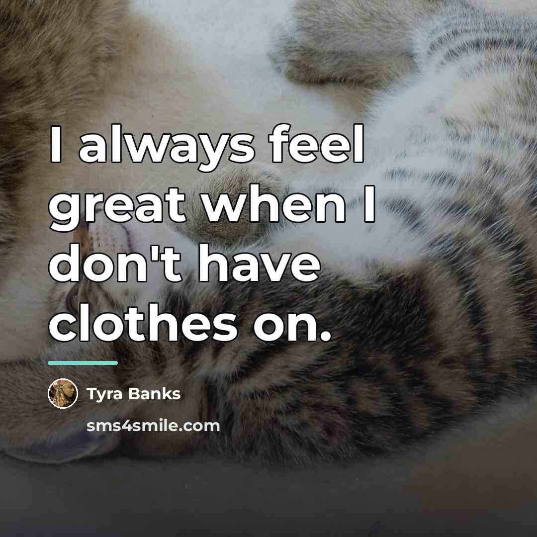 “I always feel great when I don't have clothes on.…” quote by Tyra Banks