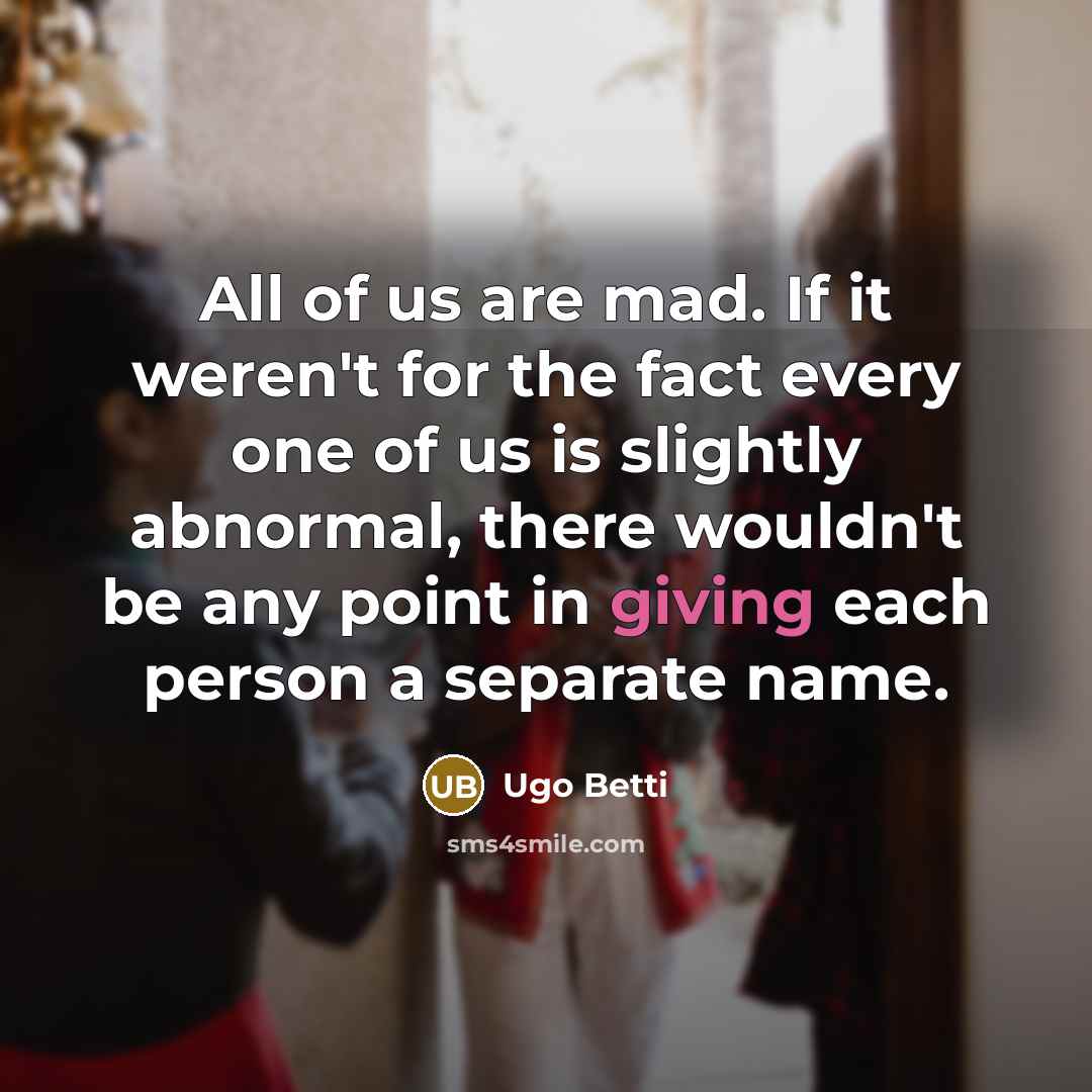 “All of us are mad. If it weren't for the…” quote by Ugo Betti
