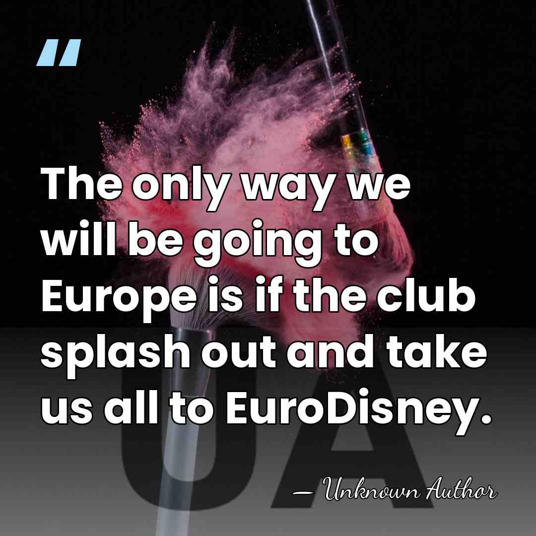 The only way we will be going to Europe is if the&hellip; - Unknown Author