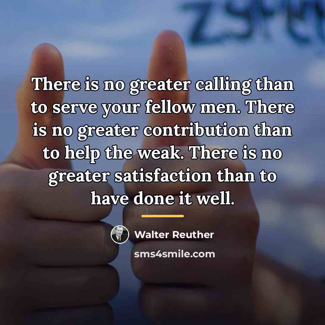 “There is no greater calling than to serve your fellow…” quote by Walter Reuther
