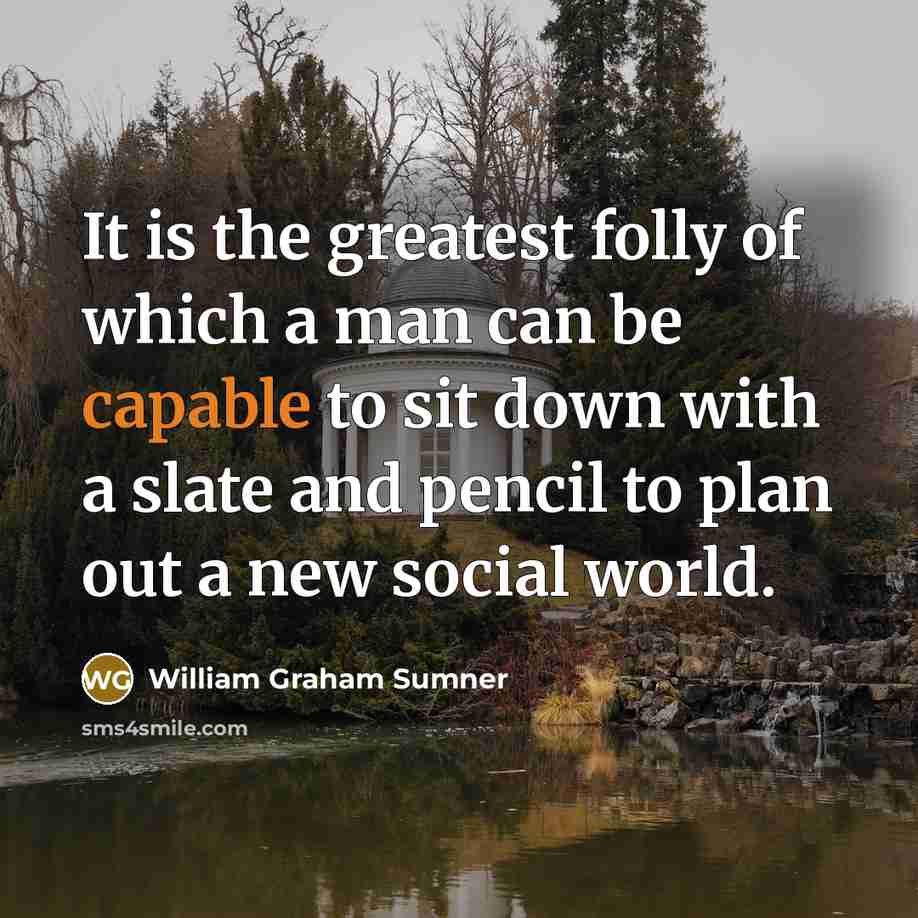 “It is the greatest folly of which a man can…” quote by William Graham Sumner