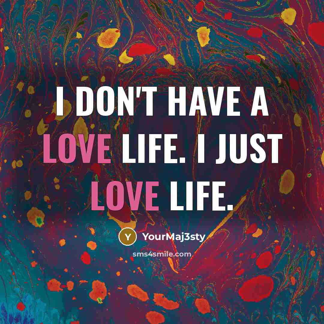 “I don't have a love life. I just Love life.…” quote by YourMaj3sty