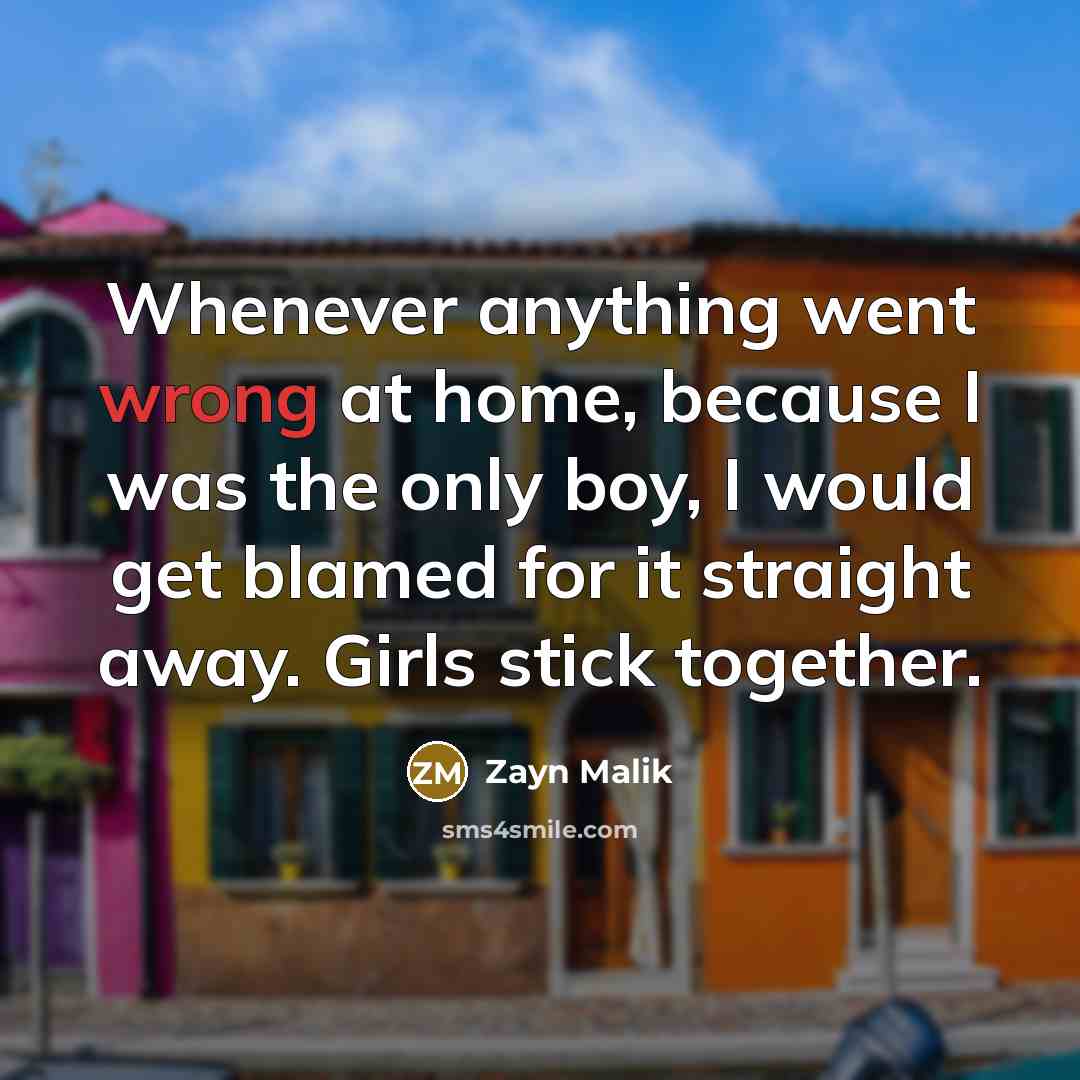 “Whenever anything went wrong at home, because I was the…” quote by Zayn Malik