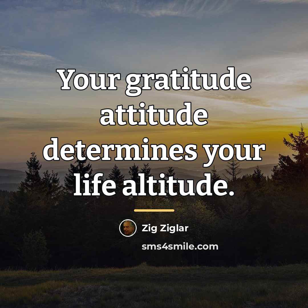 “Your gratitude attitude determines your life altitude.…” quote by Zig Ziglar