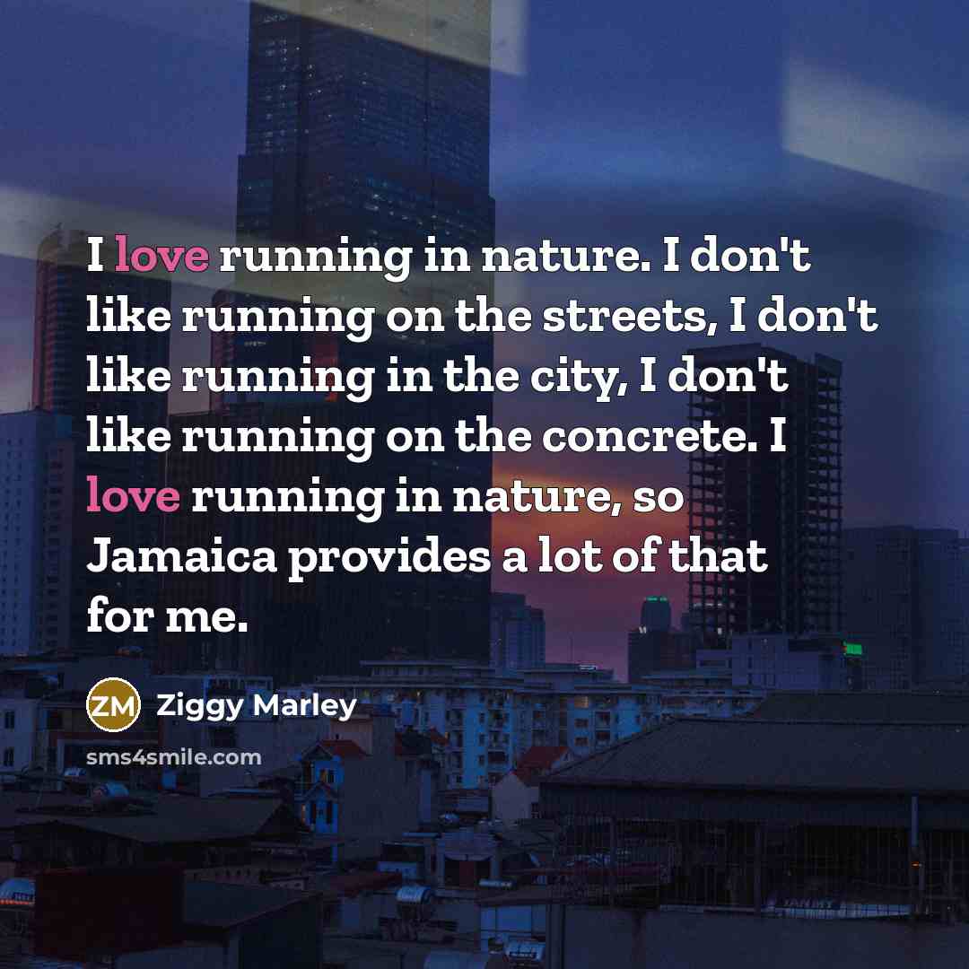 “I love running in nature. I don't like running on…” quote by Ziggy Marley