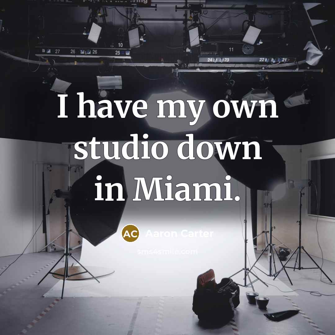 “I have my own studio down in Miami.…” quote by Aaron Carter