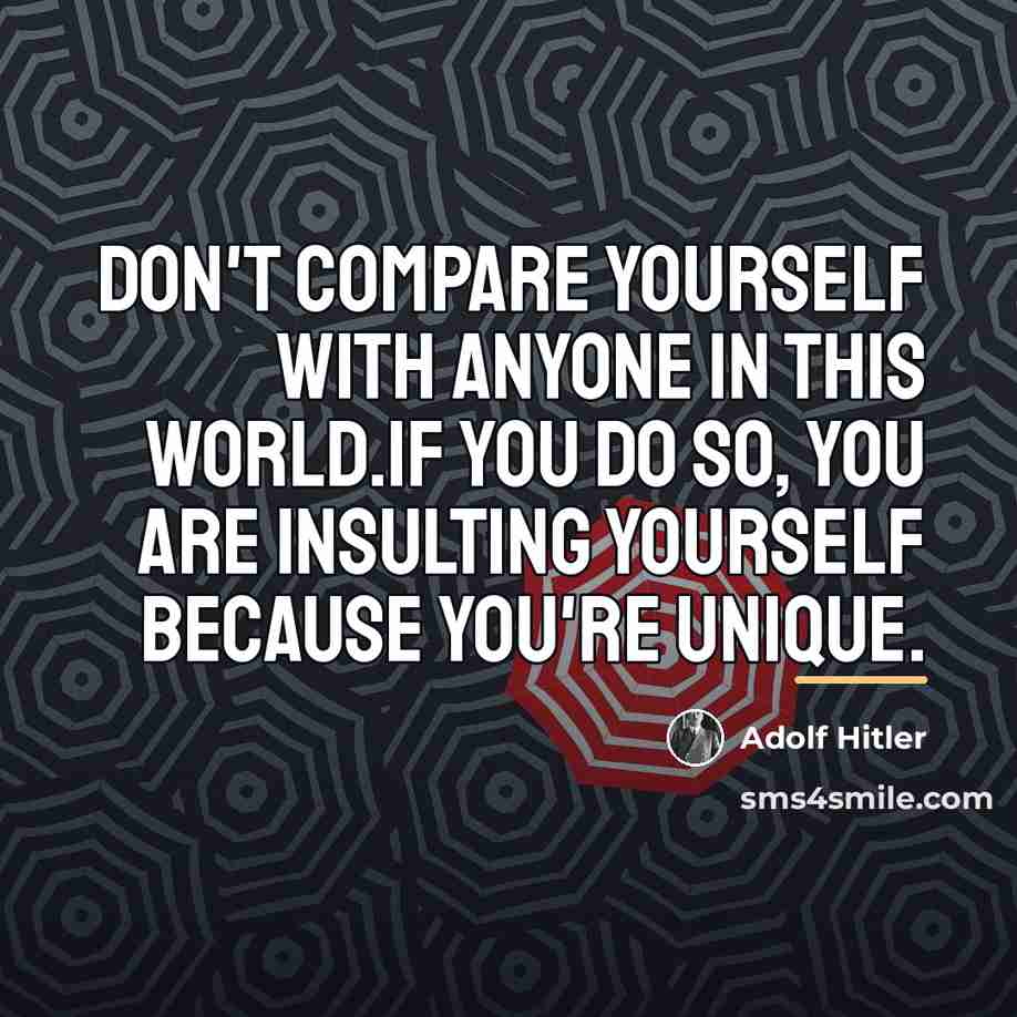“Don't compare yourself with anyone in this world.If you do…” quote by Adolf Hitler