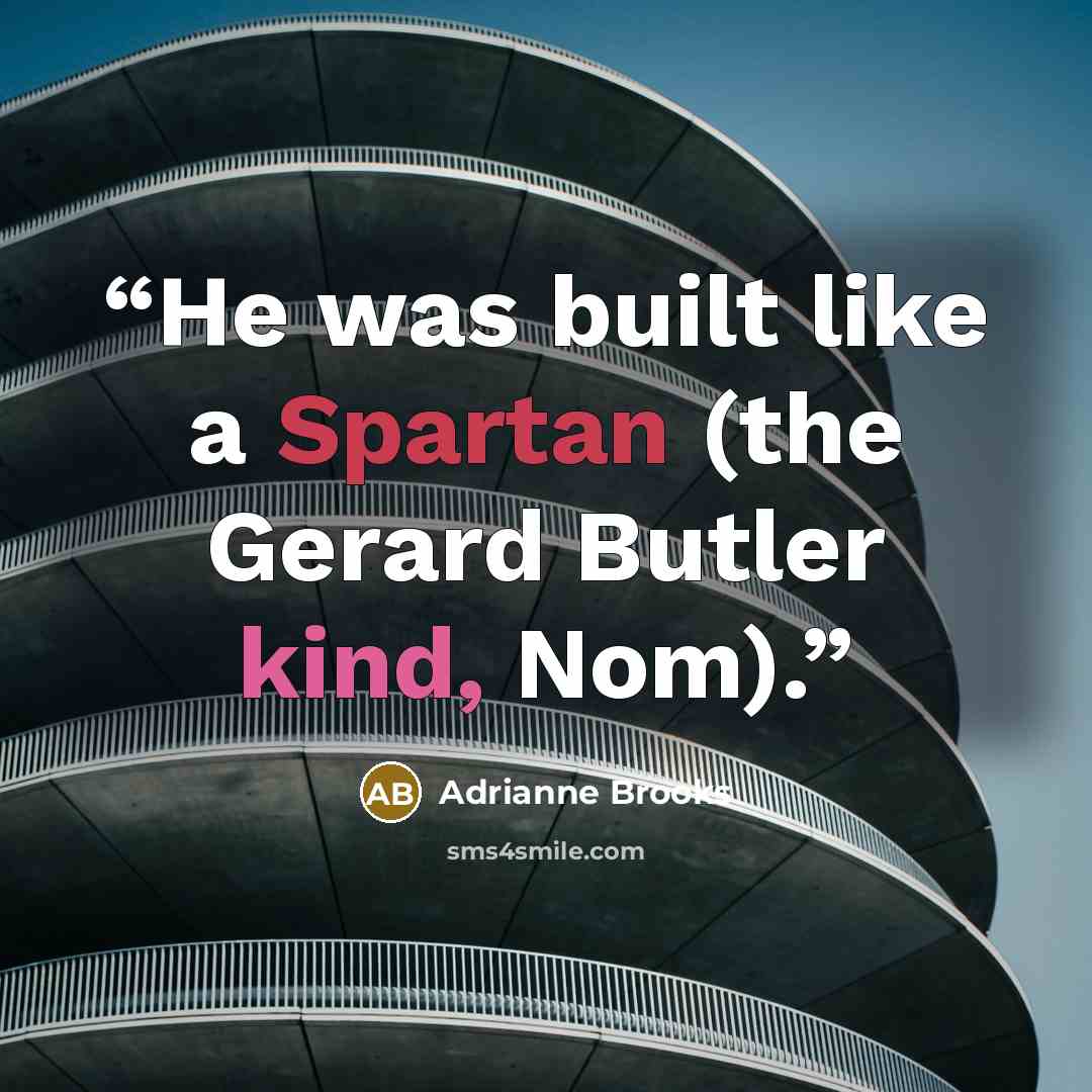 “He was built like a Spartan (the Gerard Butler kind, Nom).” quote by Adrianne Brooks