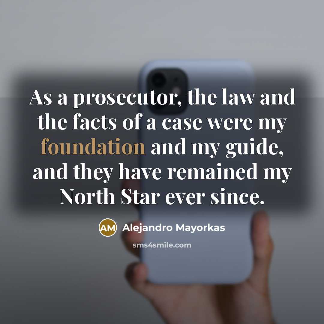 “As a prosecutor, the law and the facts of a…” quote by Alejandro Mayorkas