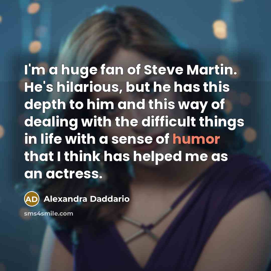 “I'm a huge fan of Steve Martin. He's hilarious, but…” quote by Alexandra Daddario
