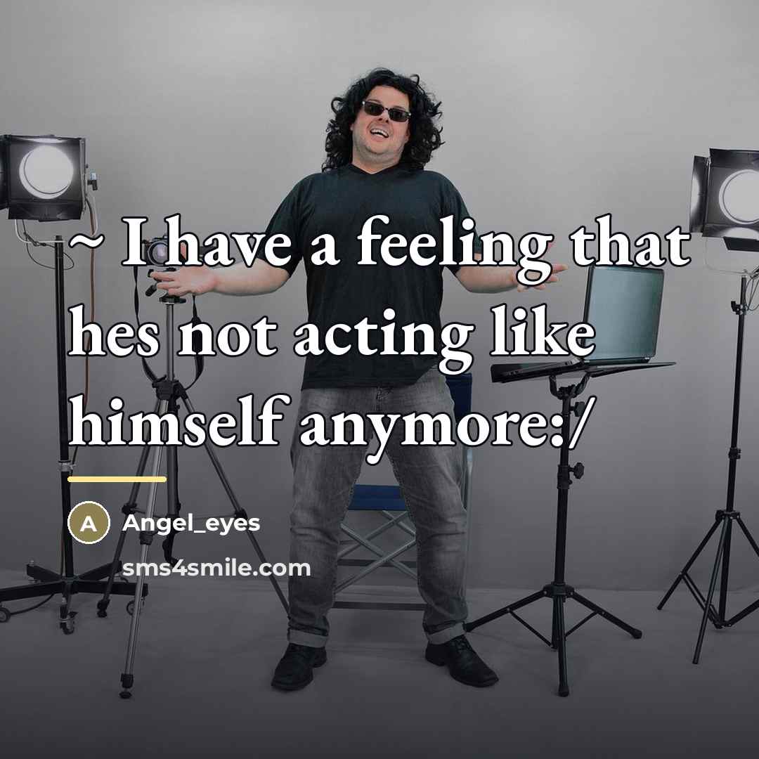 “~ I have a feeling that hes not acting like…” quote by Angel_eyes