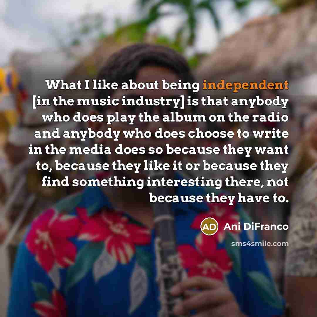 “What I like about being independent [in the music industry]…” quote by Ani DiFranco