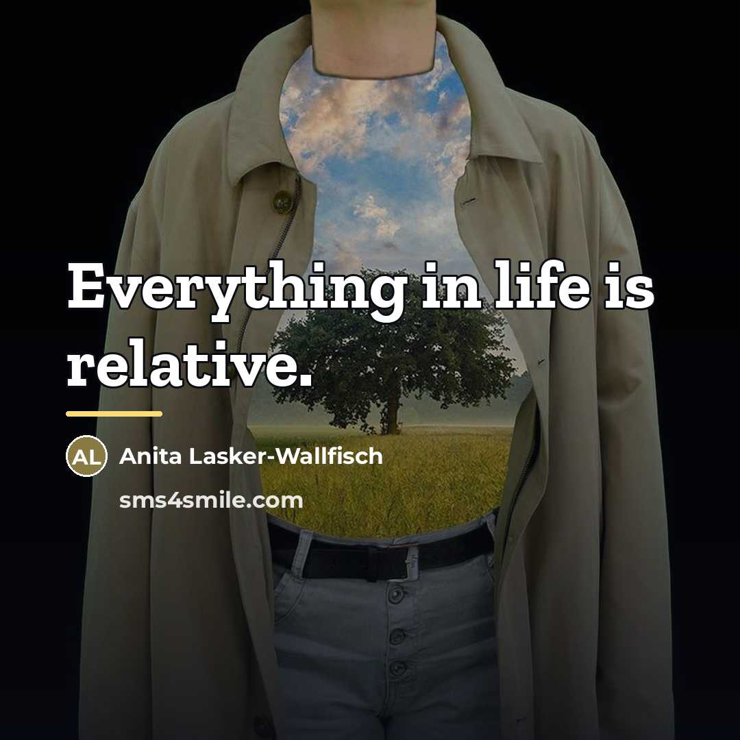 “Everything in life is relative.…” quote by Anita Lasker-Wallfisch