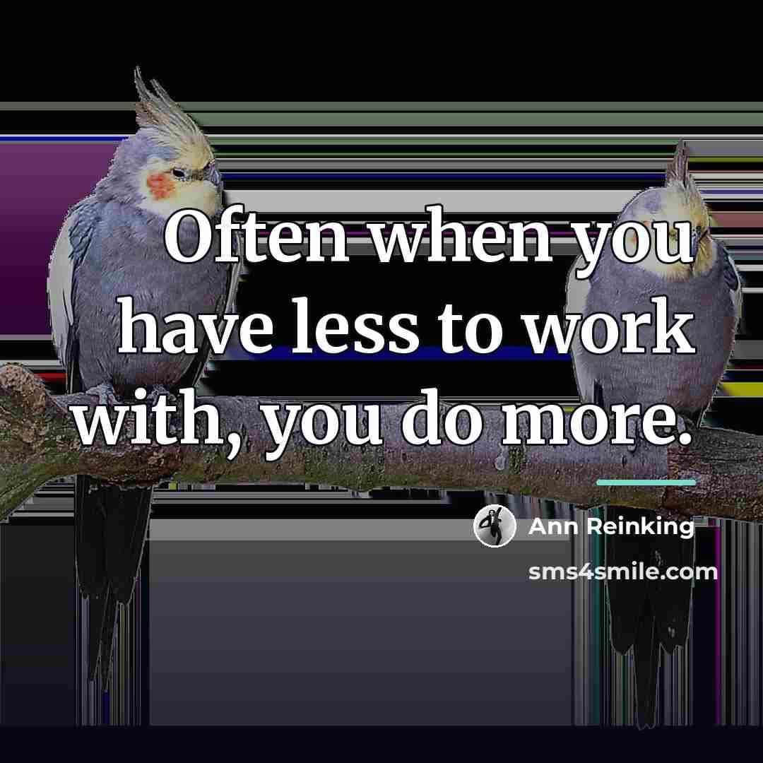 “Often when you have less to work with, you do…” quote by Ann Reinking