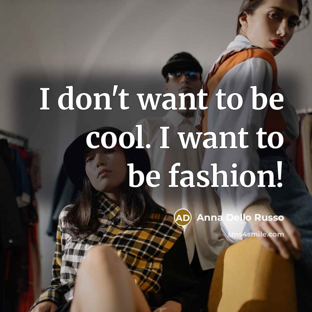 “I don't want to be cool. I want to be…” quote by Anna Dello Russo