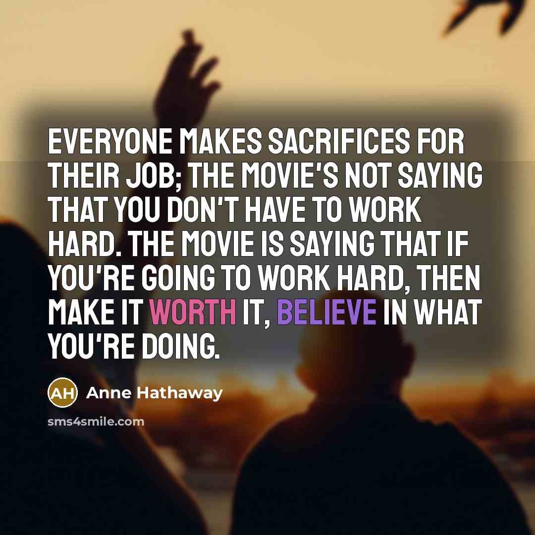 “Everyone makes sacrifices for their job; the movie's not saying…” quote by Anne Hathaway