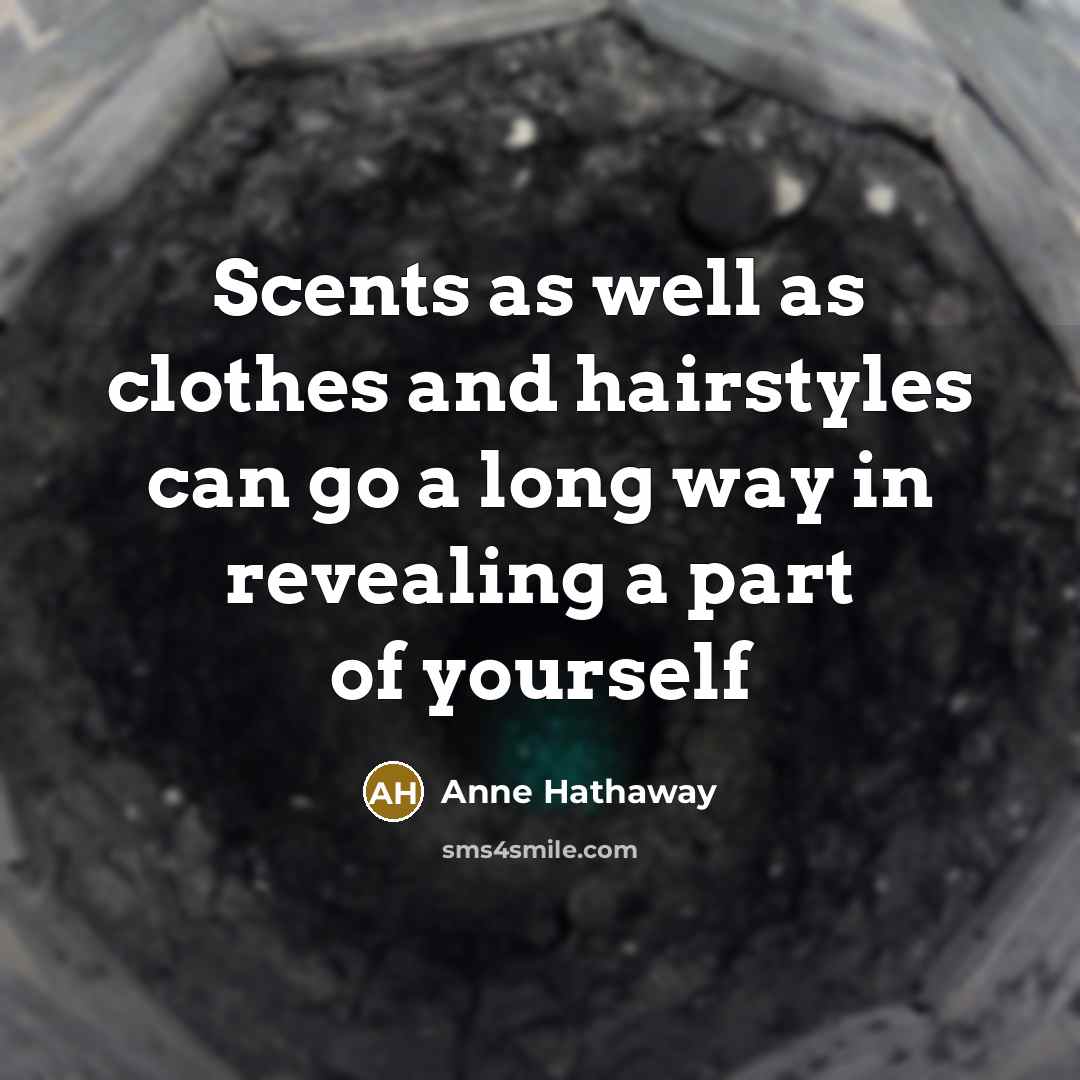 “Scents as well as clothes and hairstyles can go a…” quote by Anne Hathaway