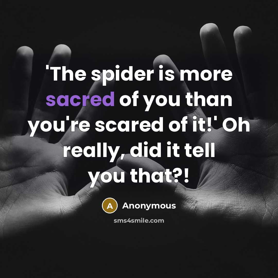 “'The spider is more sacred of you than you're scared…” quote by Anonymous