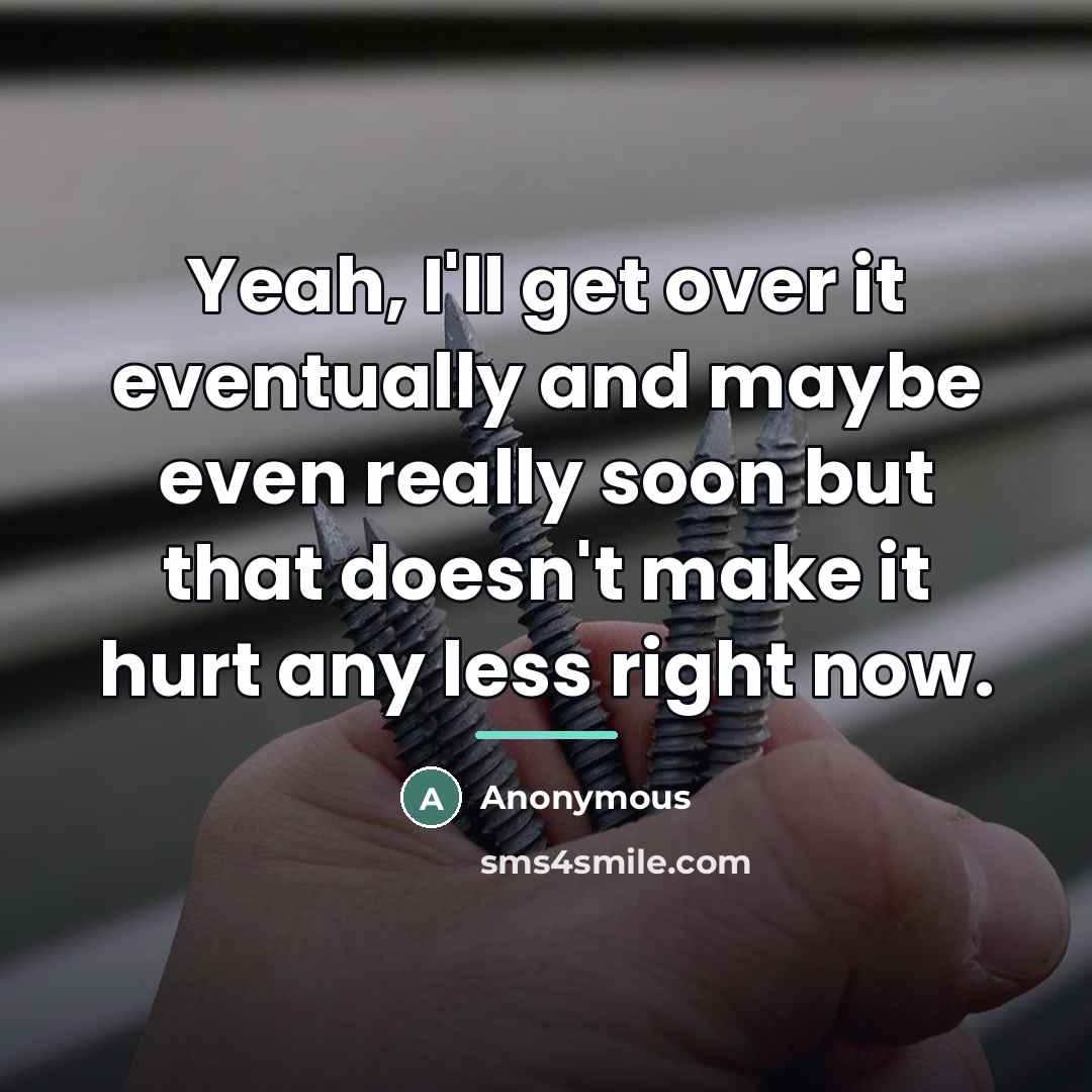 “Yeah, I'll get over it eventually and maybe even really…” quote by Anonymous
