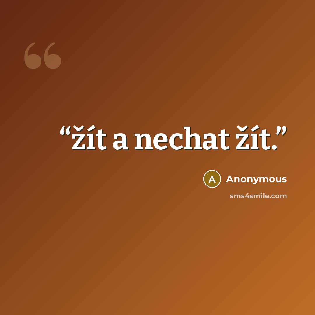 “žít a nechat žít.” quote by Anonymous