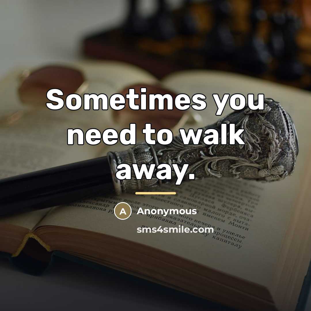 “Sometimes you need to walk away.…” quote by Anonymous