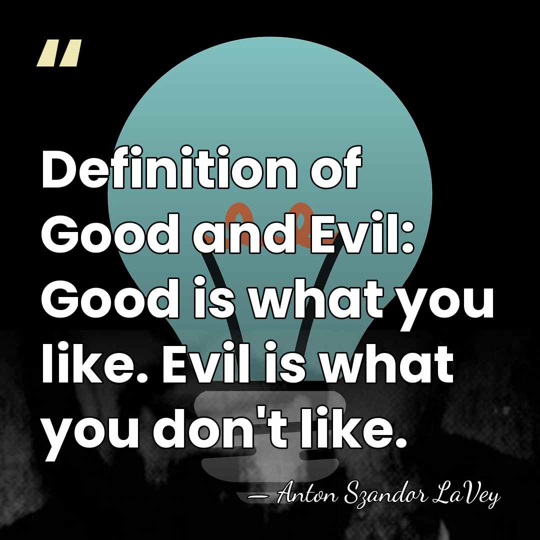 Definition of Good and Evil: Good is what you like. Evil is&hellip; - Anton Szandor LaVey
