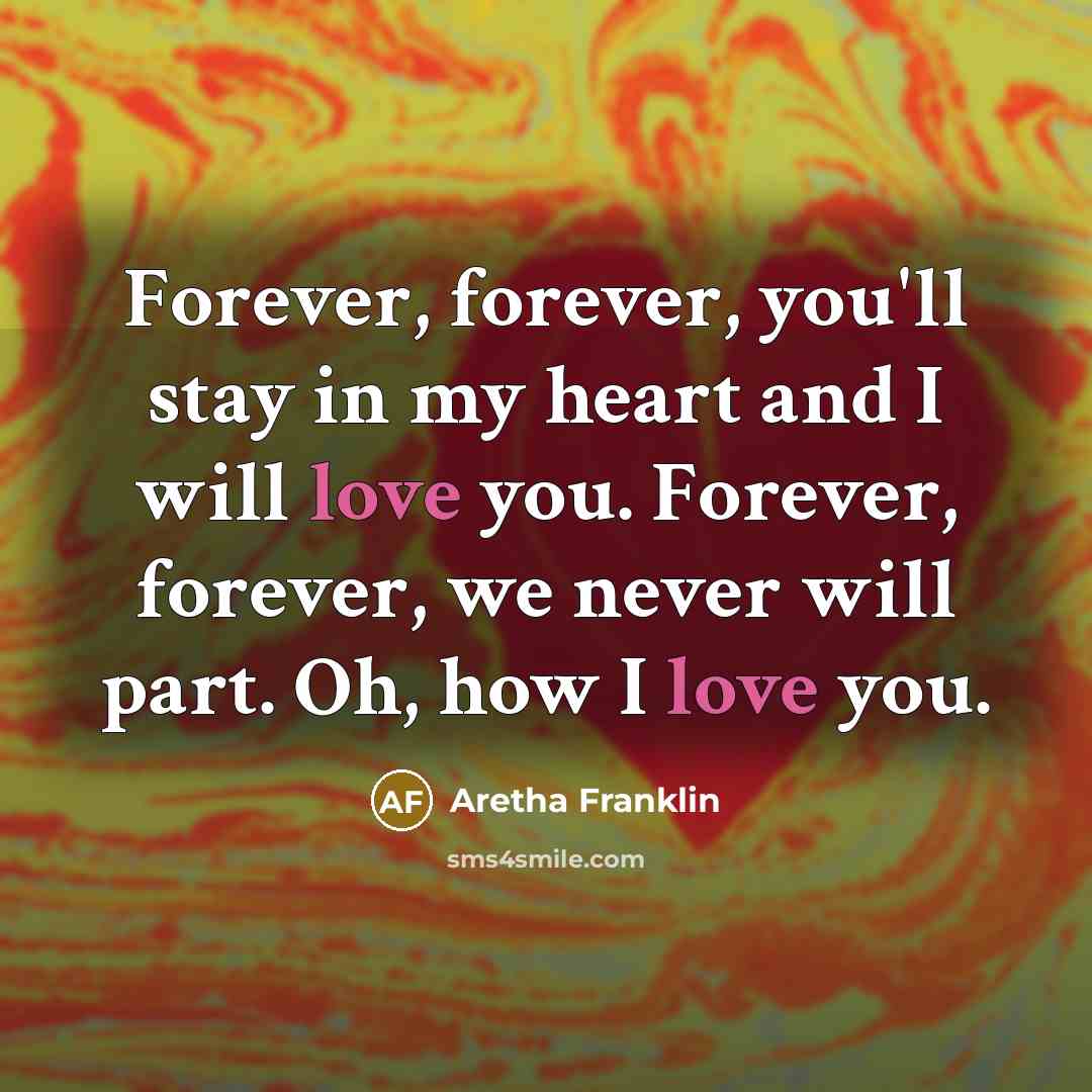 “Forever, forever, you'll stay in my heart and I will…” quote by Aretha Franklin