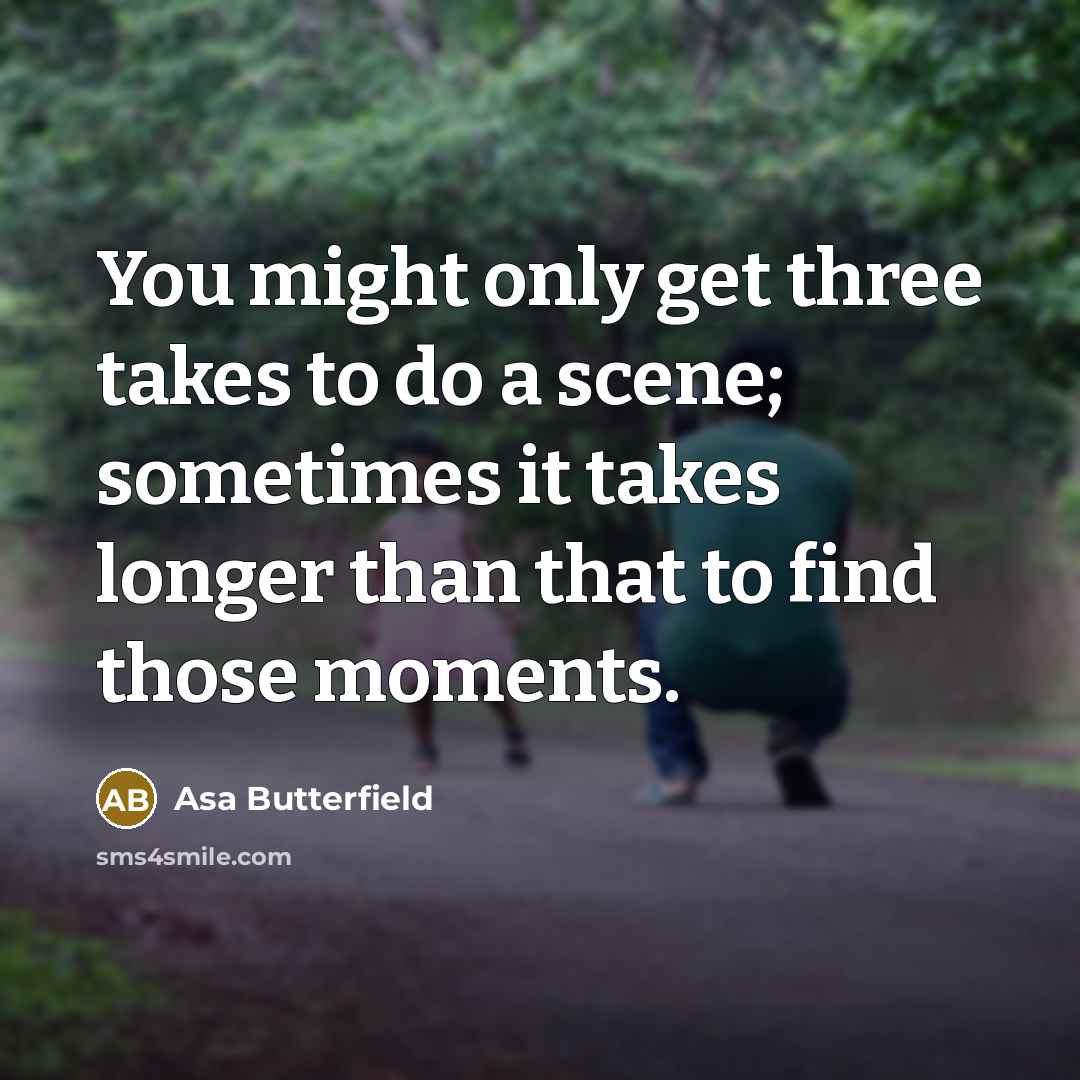 “You might only get three takes to do a scene;…” quote by Asa Butterfield