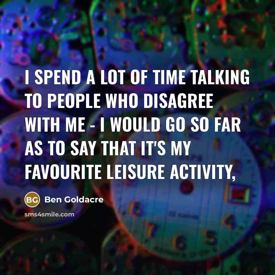 “I spend a lot of time talking to people who…” quote by Ben Goldacre