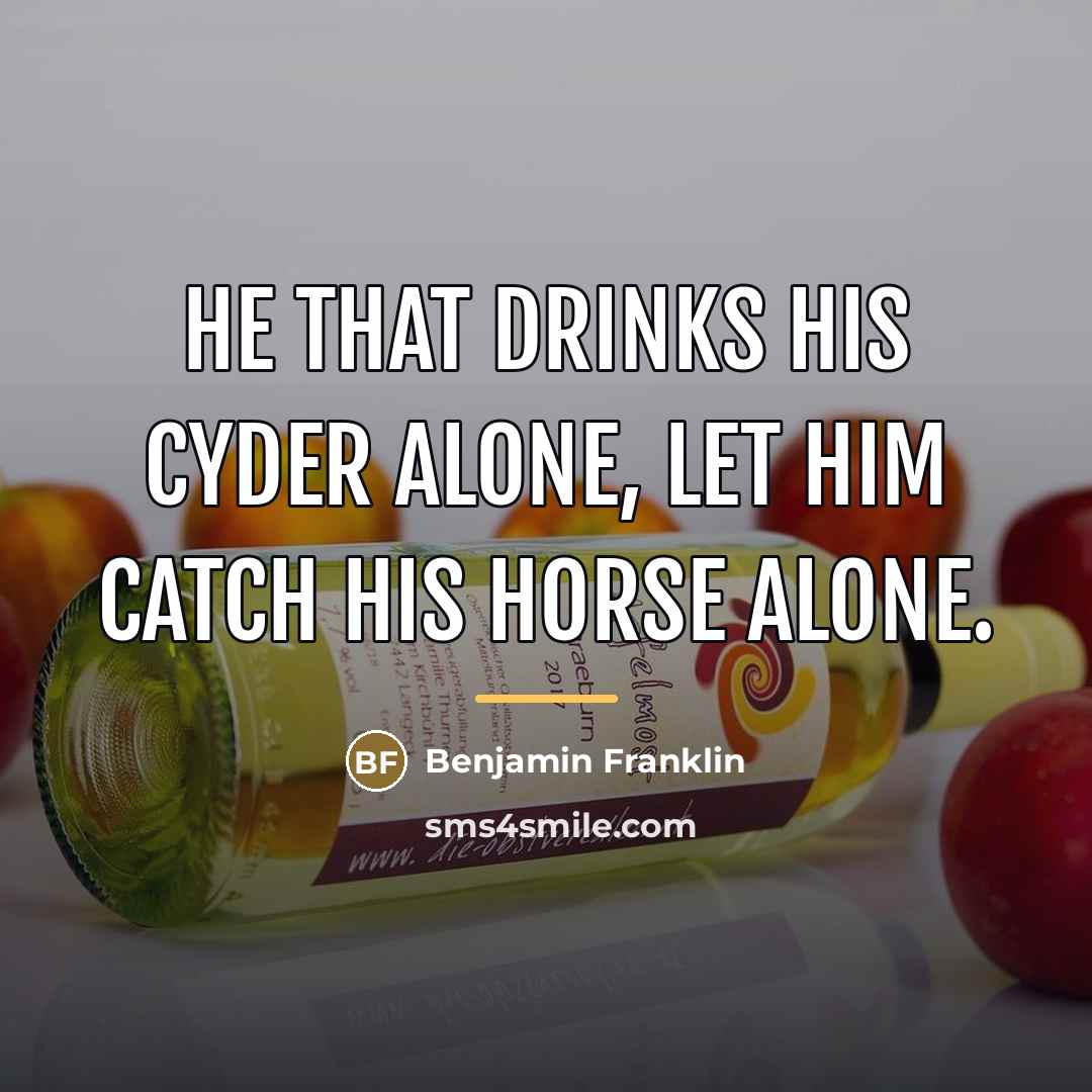 “He that drinks his Cyder alone, let him catch his…” quote by Benjamin Franklin