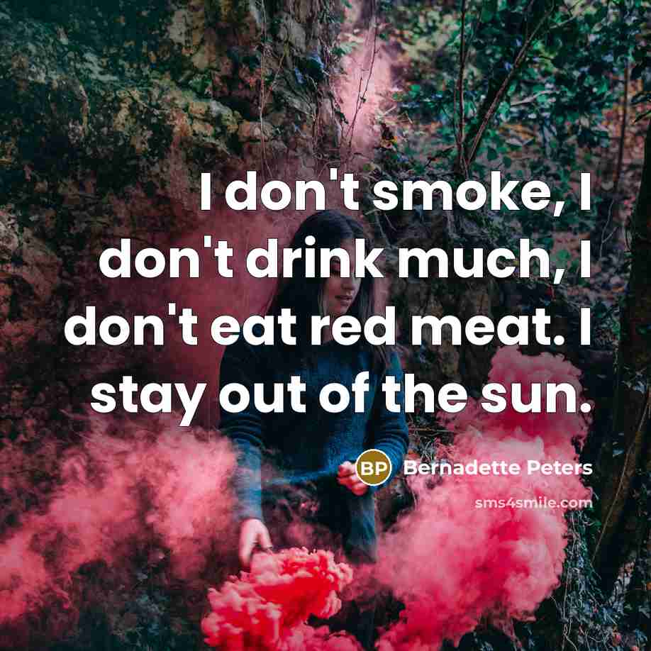 “I don't smoke, I don't drink much, I don't eat…” quote by Bernadette Peters