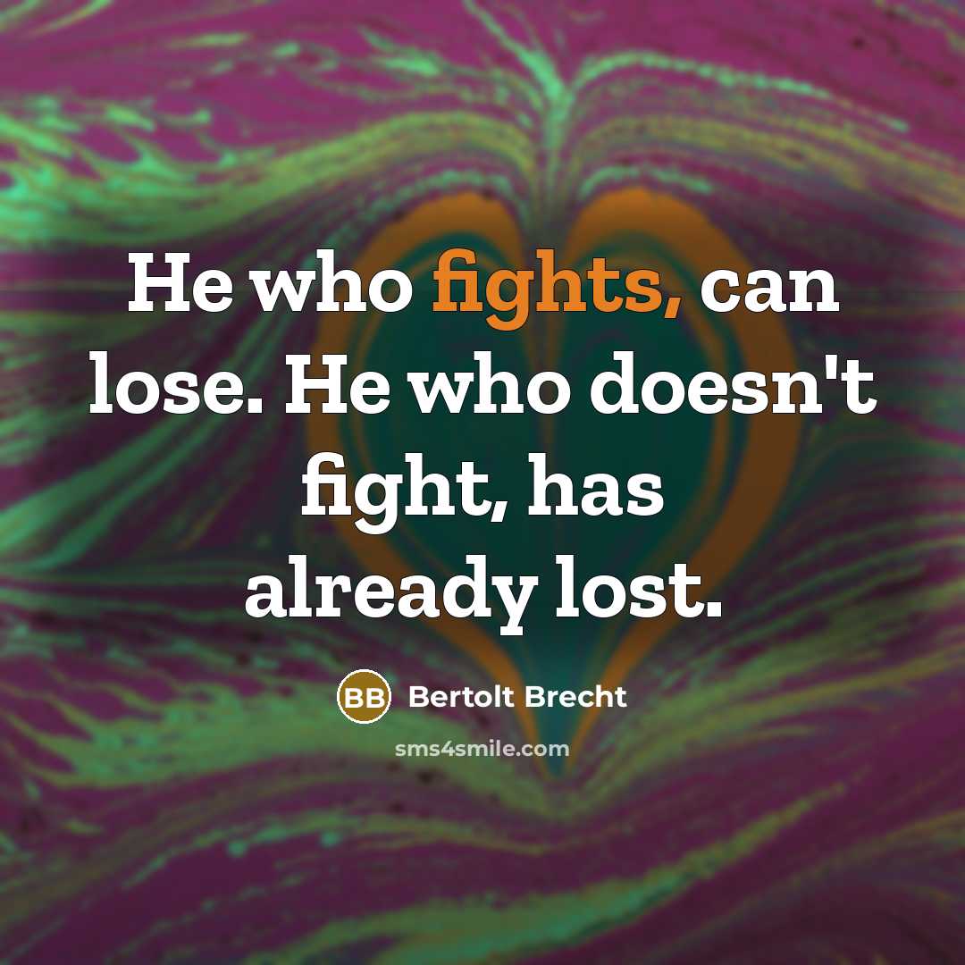 “He who fights, can lose. He who doesn't fight, has…” quote by Bertolt Brecht