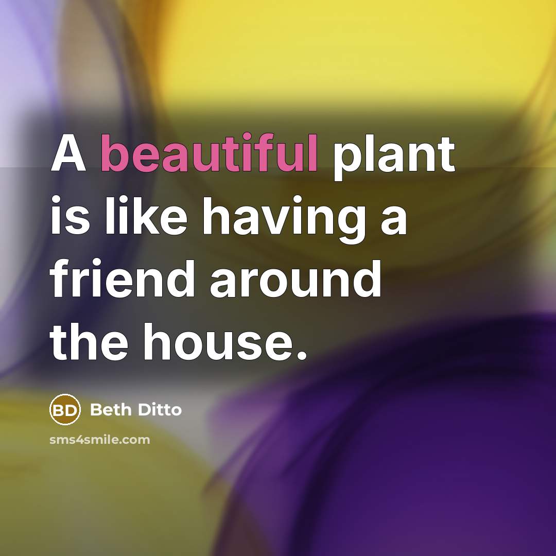“A beautiful plant is like having a friend around the…” quote by Beth Ditto