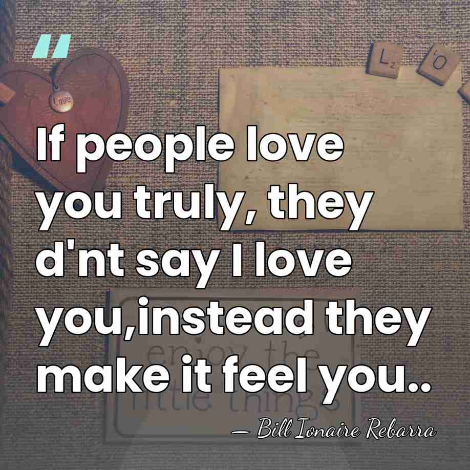 If people love you truly, they d'nt say I love you,instead they&hellip; - Bill Ionaire Rebarra
