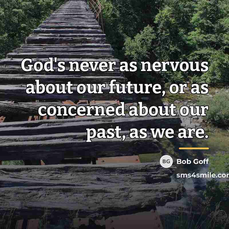 “God's never as nervous about our future, or as concerned…” quote by Bob Goff