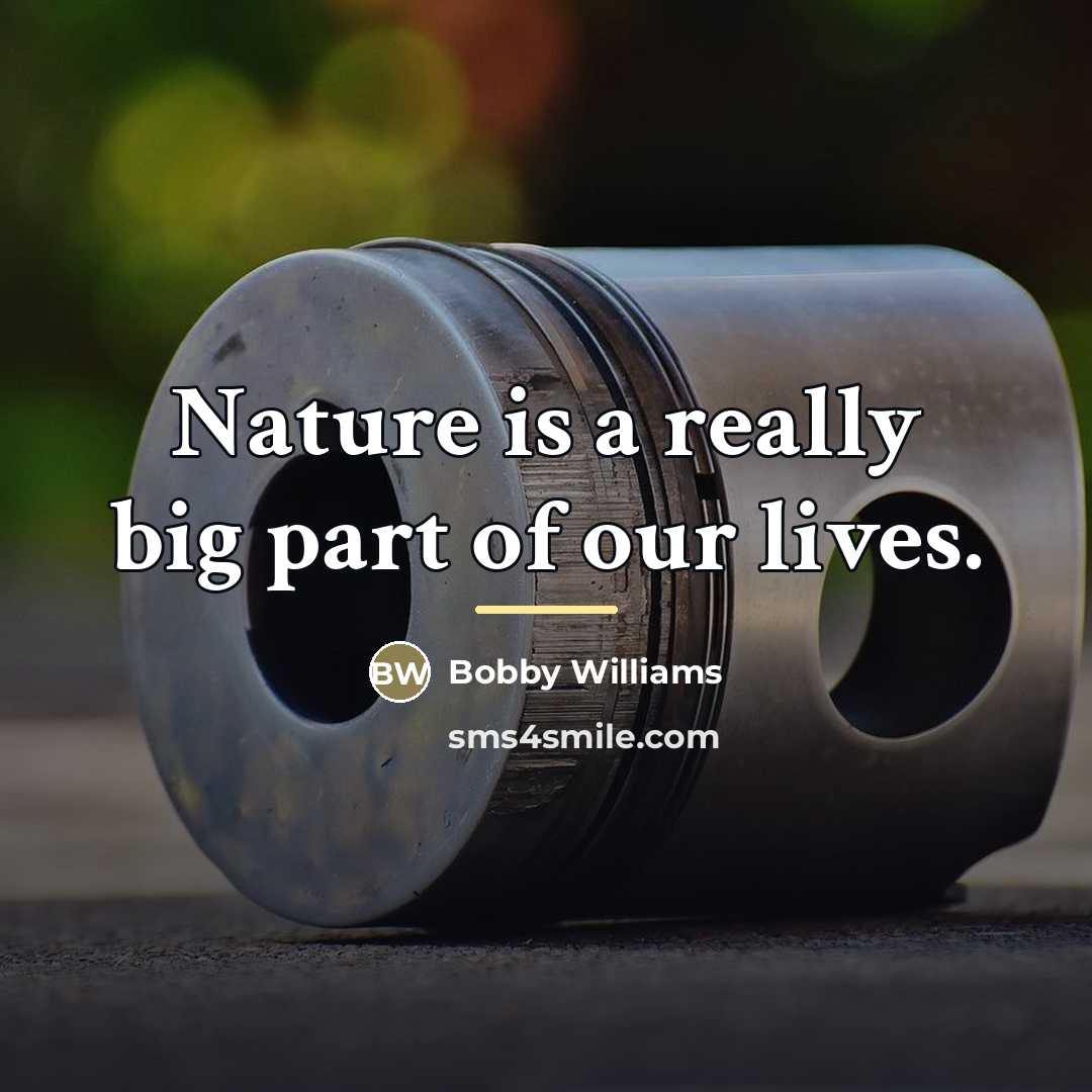 “Nature is a really big part of our lives.…” quote by Bobby Williams