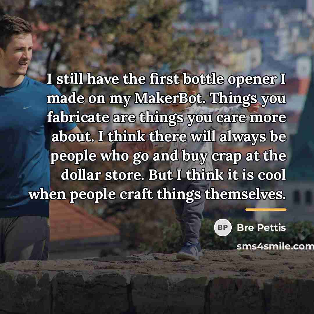 “I still have the first bottle opener I made on…” quote by Bre Pettis