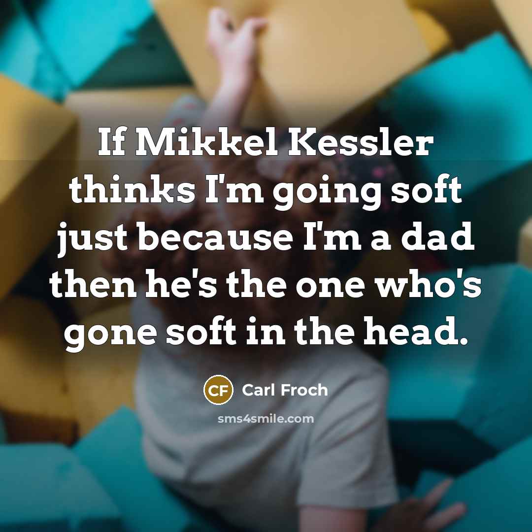 “If Mikkel Kessler thinks I'm going soft just because I'm…” quote by Carl Froch