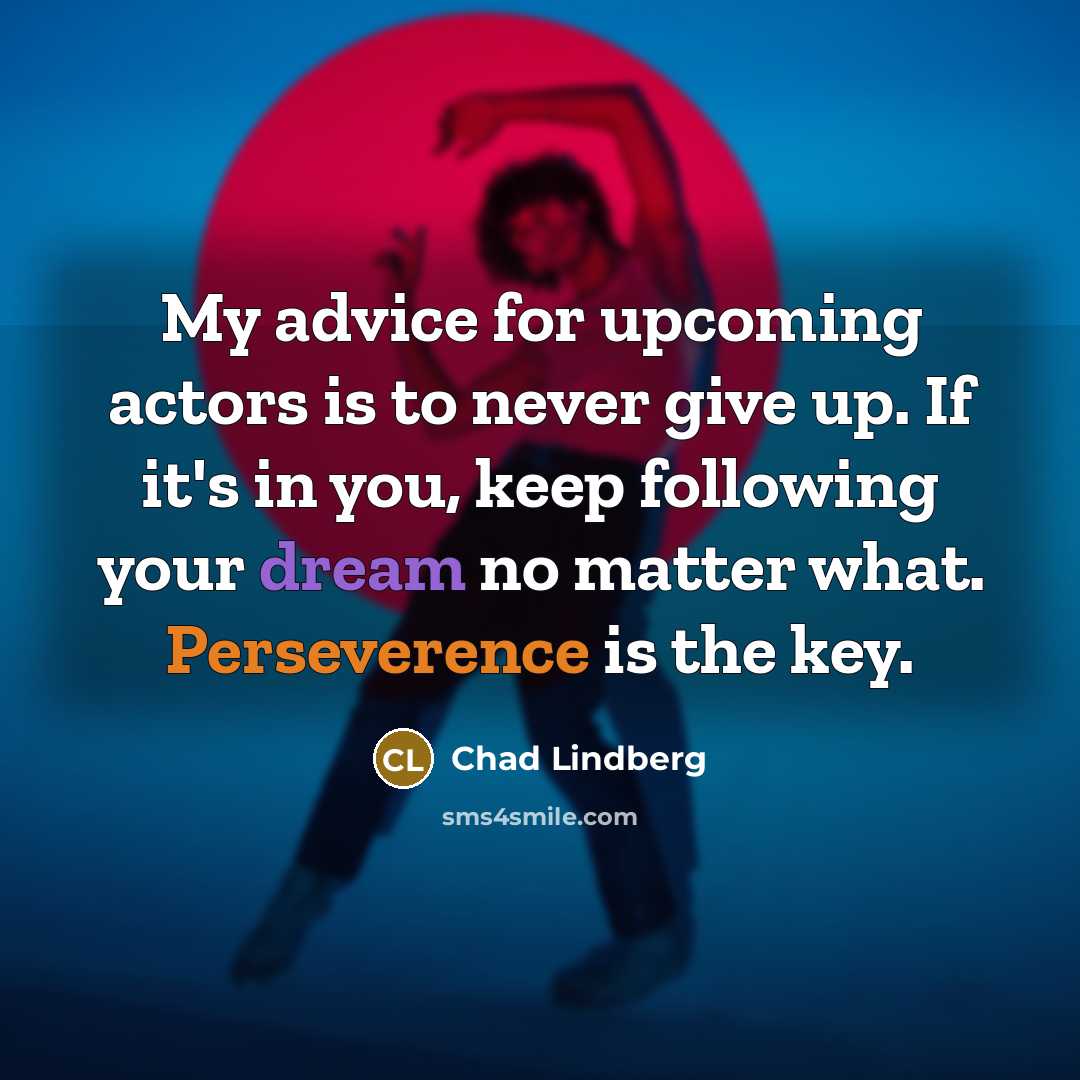 “My advice for upcoming actors is to never give up.…” quote by Chad Lindberg