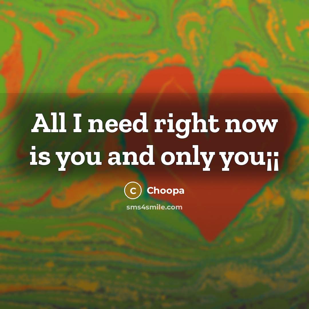 “All I need right now is you and only you¡¡…” quote by Choopa