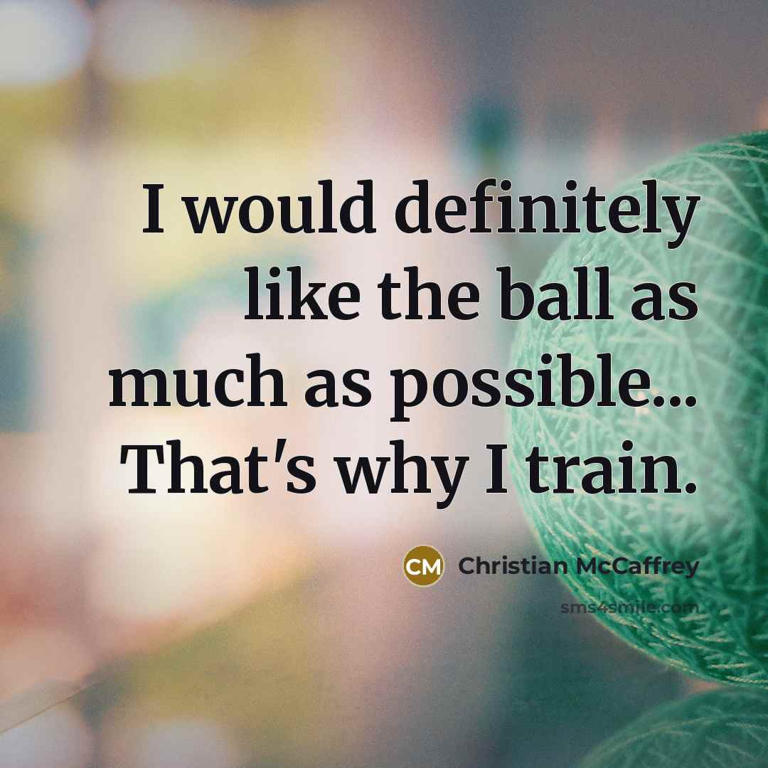 “I would definitely like the ball as much as possible...…” quote by Christian McCaffrey