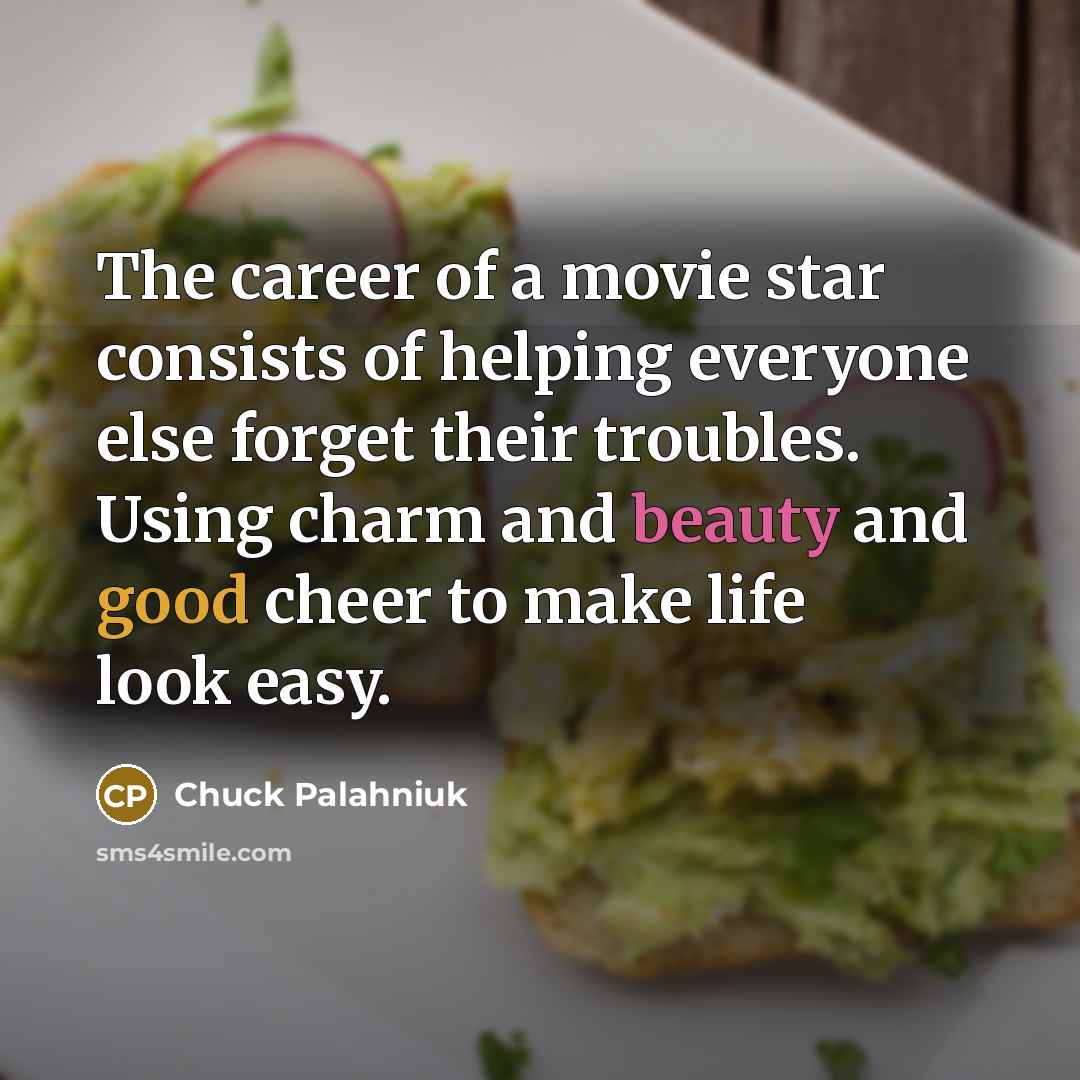 “The career of a movie star consists of helping everyone…” quote by Chuck Palahniuk