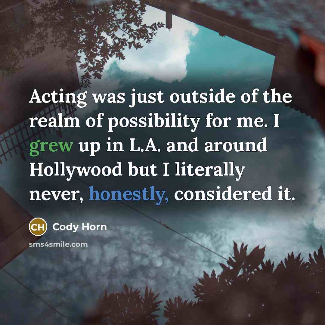 “Acting was just outside of the realm of possibility for…” quote by Cody Horn