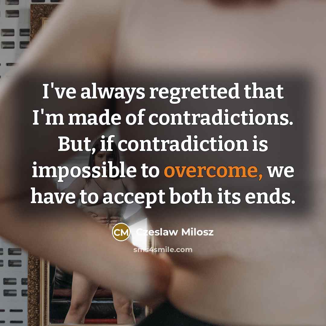 “I've always regretted that I'm made of contradictions. But, if…” quote by Czeslaw Milosz